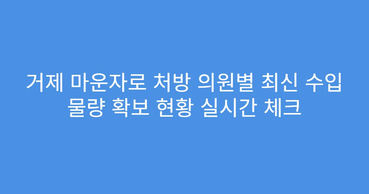 거제 마운자로 처방 의원별 최신 수입 물량 확보 현황 실시간 체크