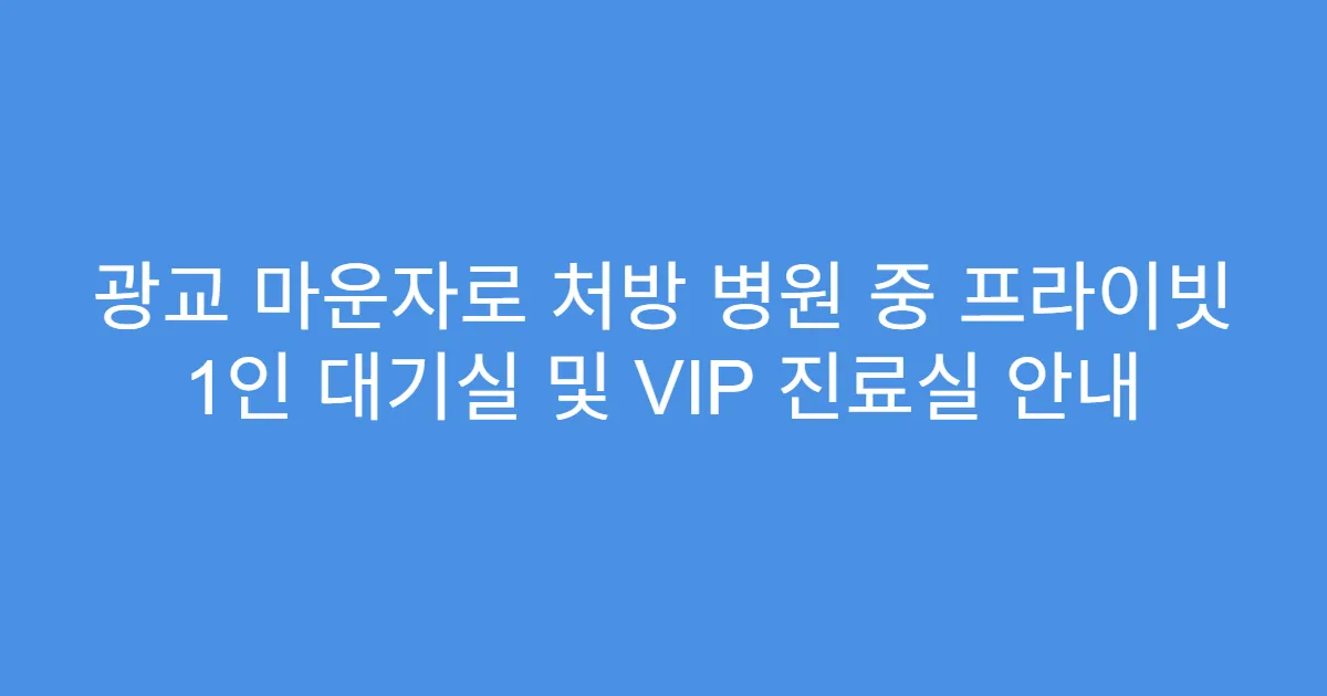 광교 마운자로 처방 병원 중 프라이빗 1인 대기실 및 VIP 진료실 안내