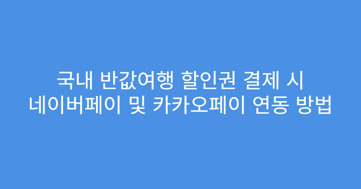 국내 반값여행 할인권 결제 시 네이버페이 및 카카오페이 연동 방법