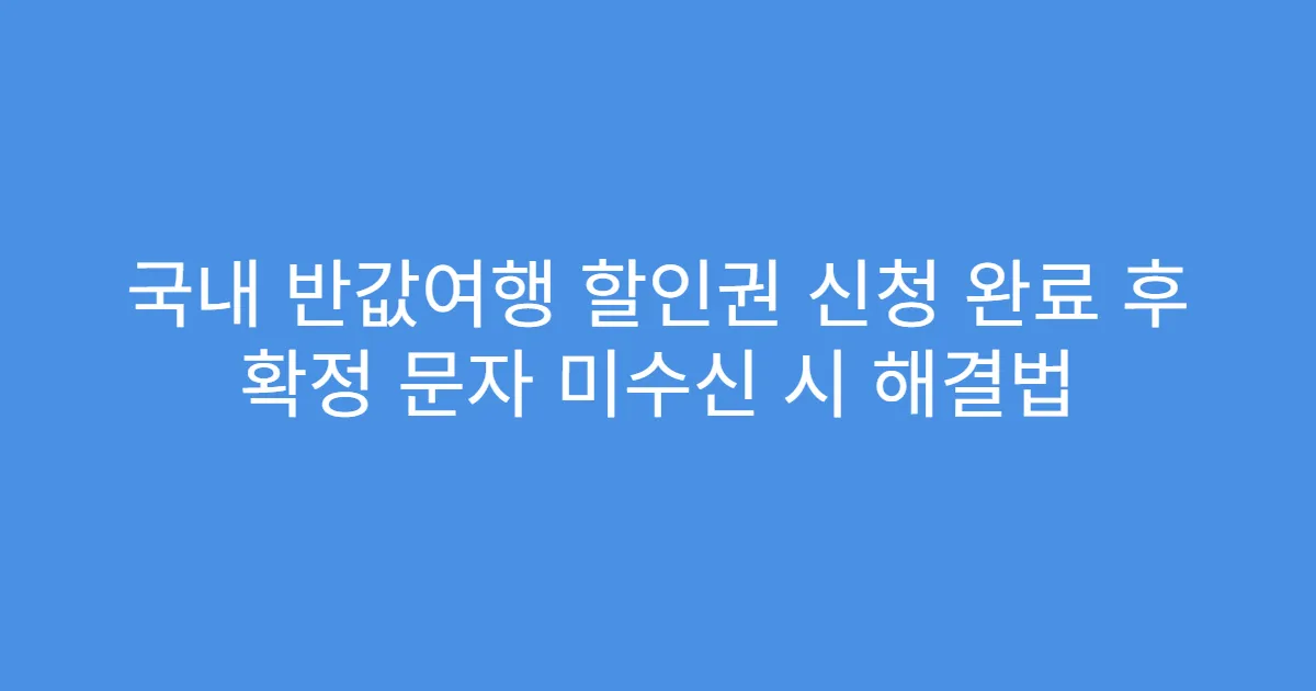 국내 반값여행 할인권 신청 완료 후 확정 문자 미수신 시 해결법