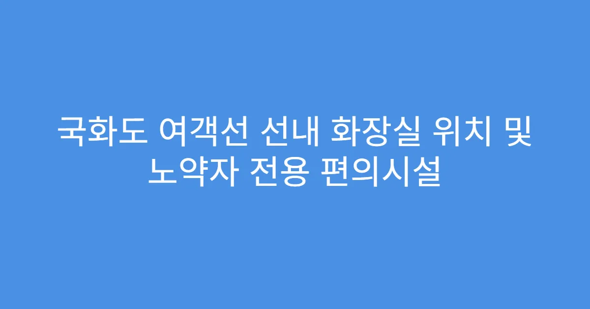 국화도 여객선 선내 화장실 위치 및 노약자 전용 편의시설
