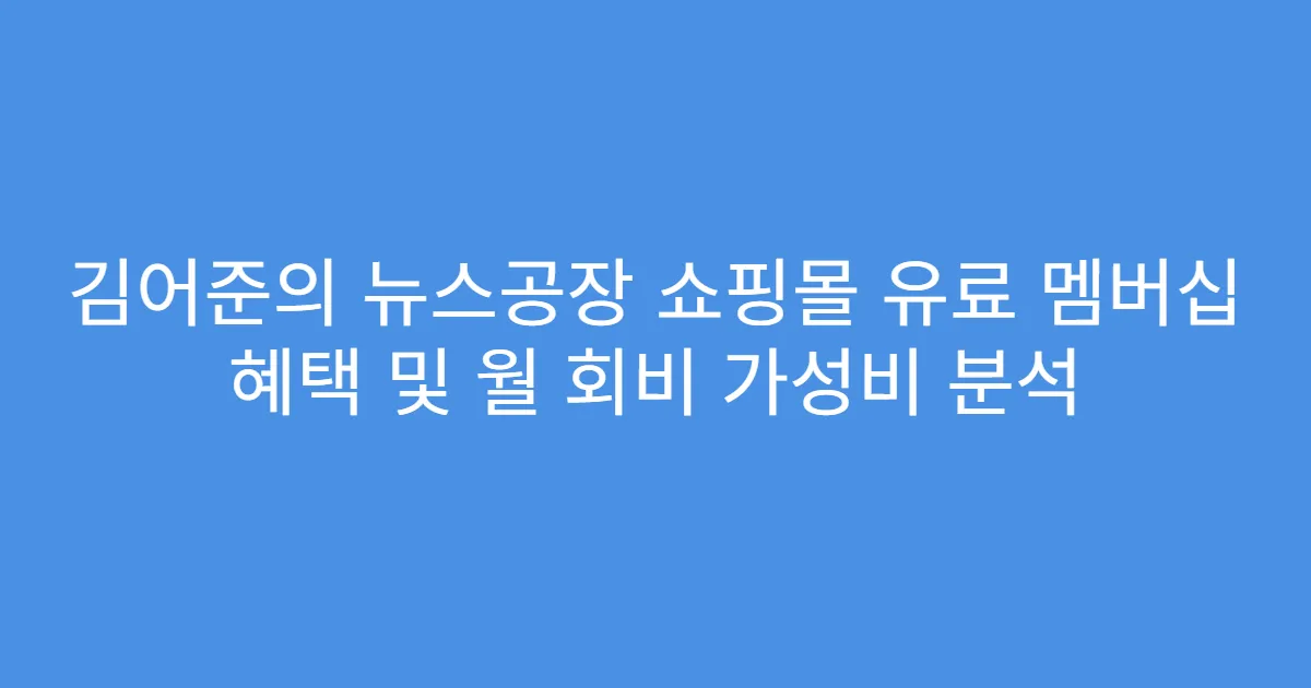김어준의 뉴스공장 쇼핑몰 유료 멤버십 혜택 및 월 회비 가성비 분석
