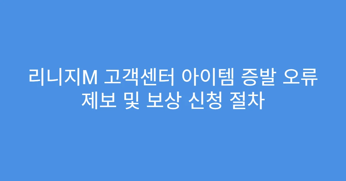 리니지M 고객센터 아이템 증발 오류 제보 및 보상 신청 절차