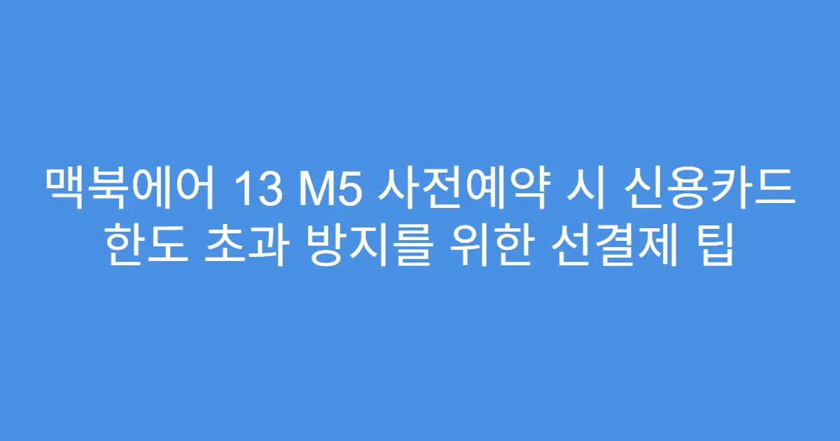 맥북에어 13 M5 사전예약 시 신용카드 한도 초과 방지를 위한 선결제 팁