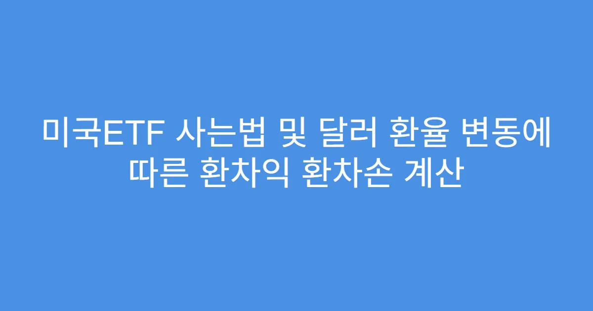 미국ETF 사는법 및 달러 환율 변동에 따른 환차익 환차손 계산