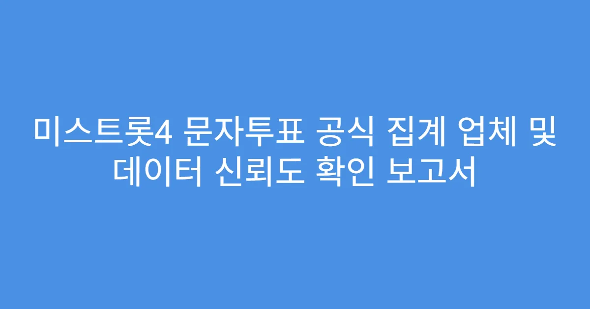 미스트롯4 문자투표 공식 집계 업체 및 데이터 신뢰도 확인 보고서