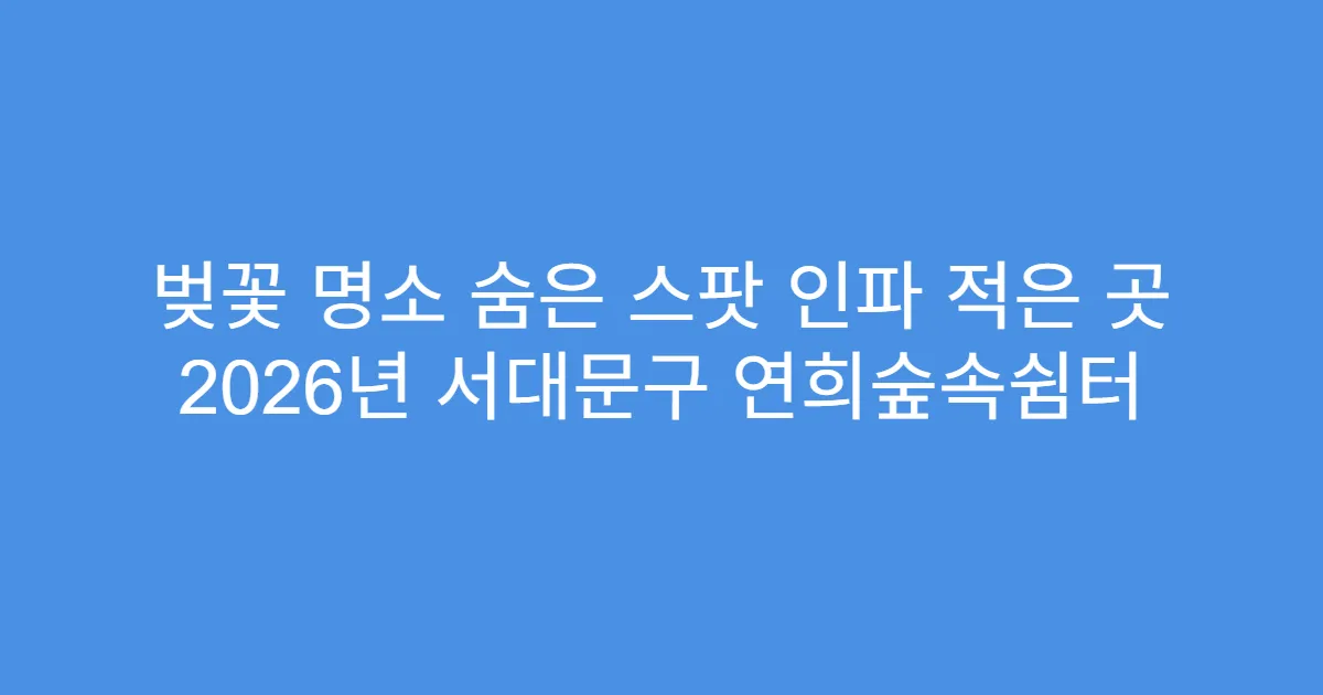 벚꽃 명소 숨은 스팟 인파 적은 곳 2026년 서대문구 연희숲속쉼터