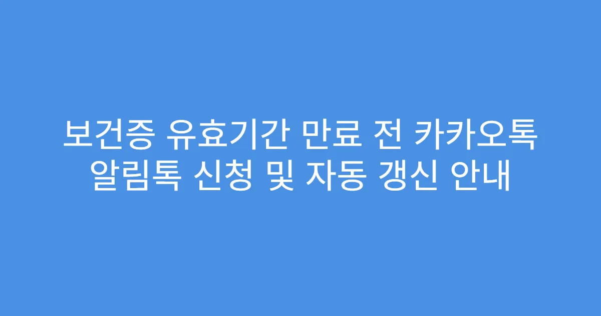 보건증 유효기간 만료 전 카카오톡 알림톡 신청 및 자동 갱신 안내