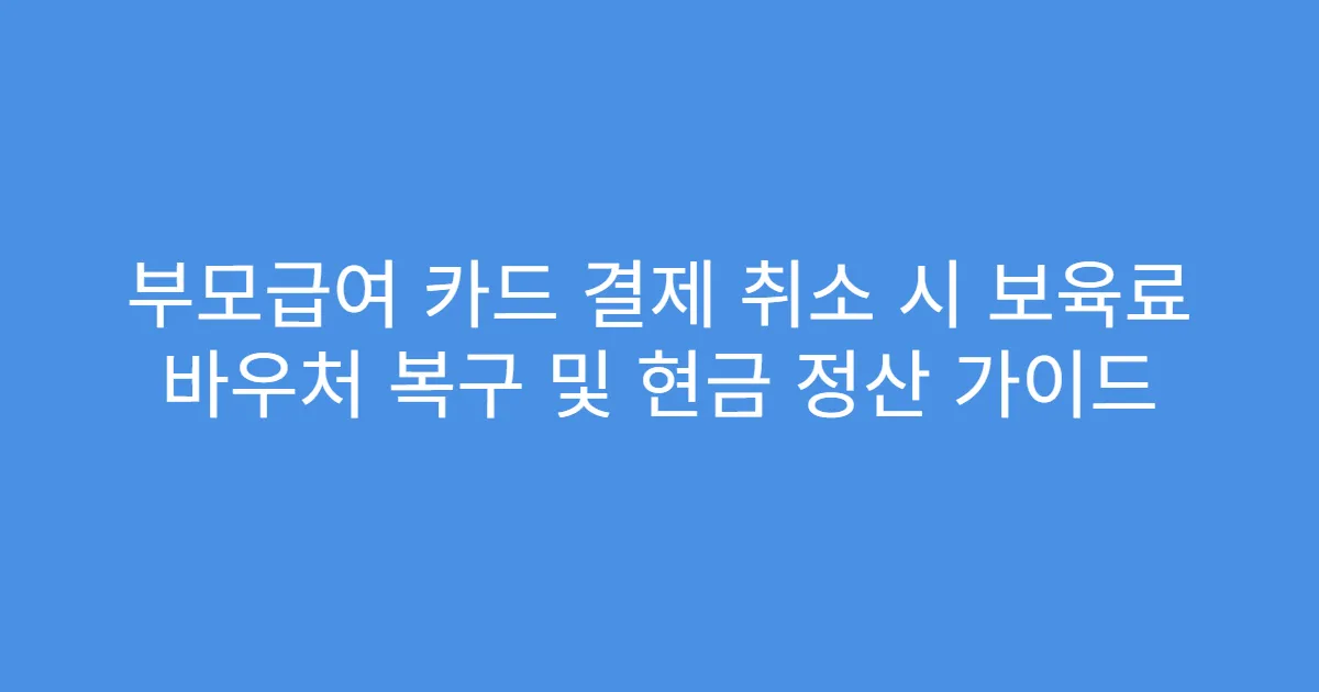 부모급여 카드 결제 취소 시 보육료 바우처 복구 및 현금 정산 가이드