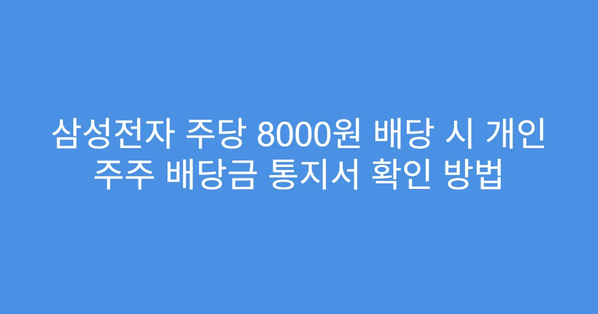삼성전자 주당 8000원 배당 시 개인 주주 배당금 통지서 확인 방법