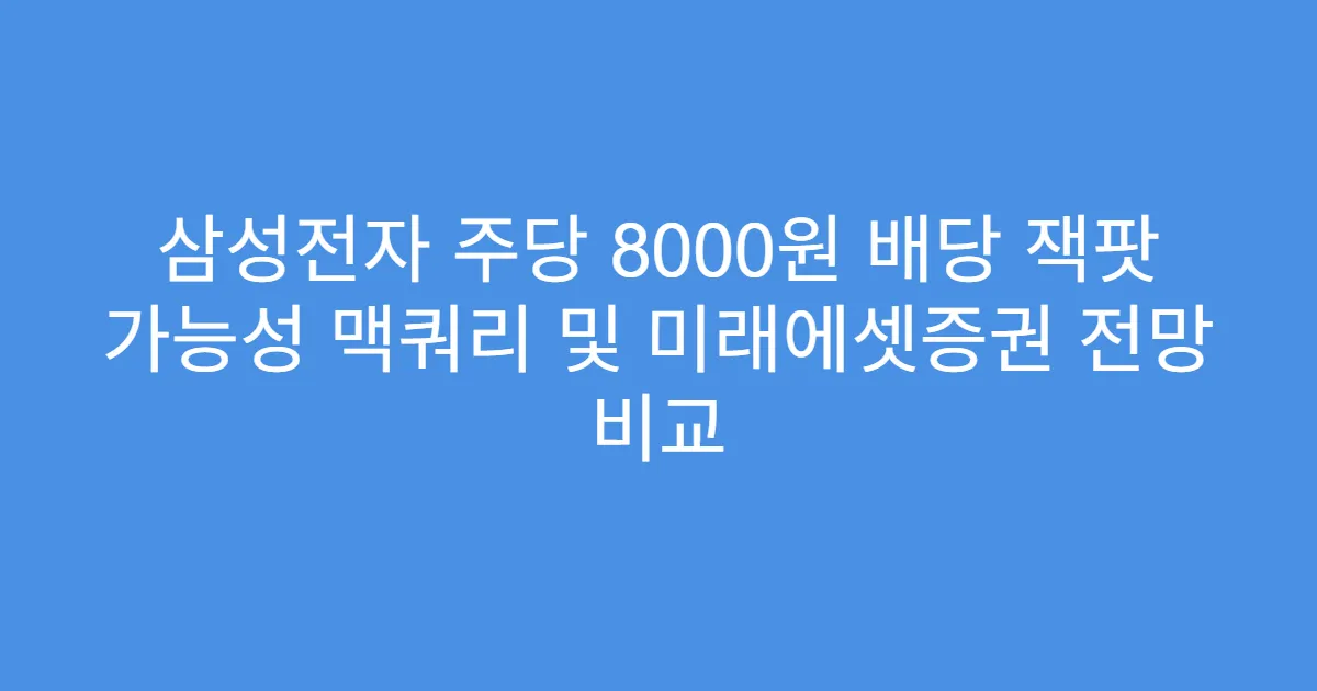 삼성전자 주당 8000원 배당 잭팟 가능성 맥쿼리 및 미래에셋증권 전망 비교