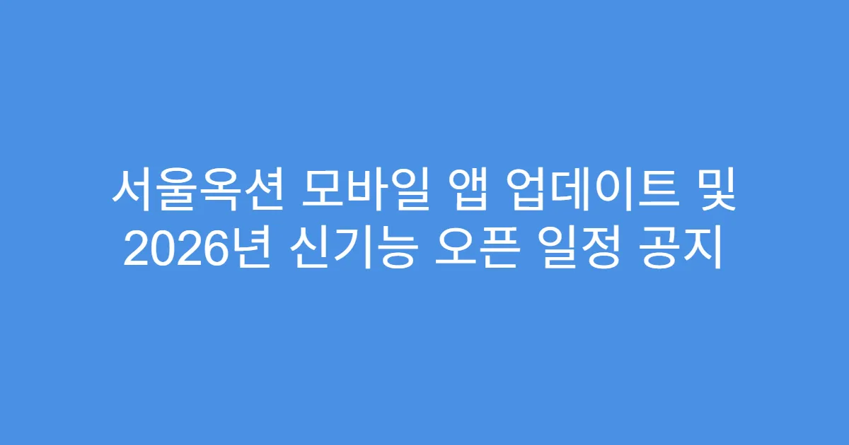 서울옥션 모바일 앱 업데이트 및 2026년 신기능 오픈 일정 공지
