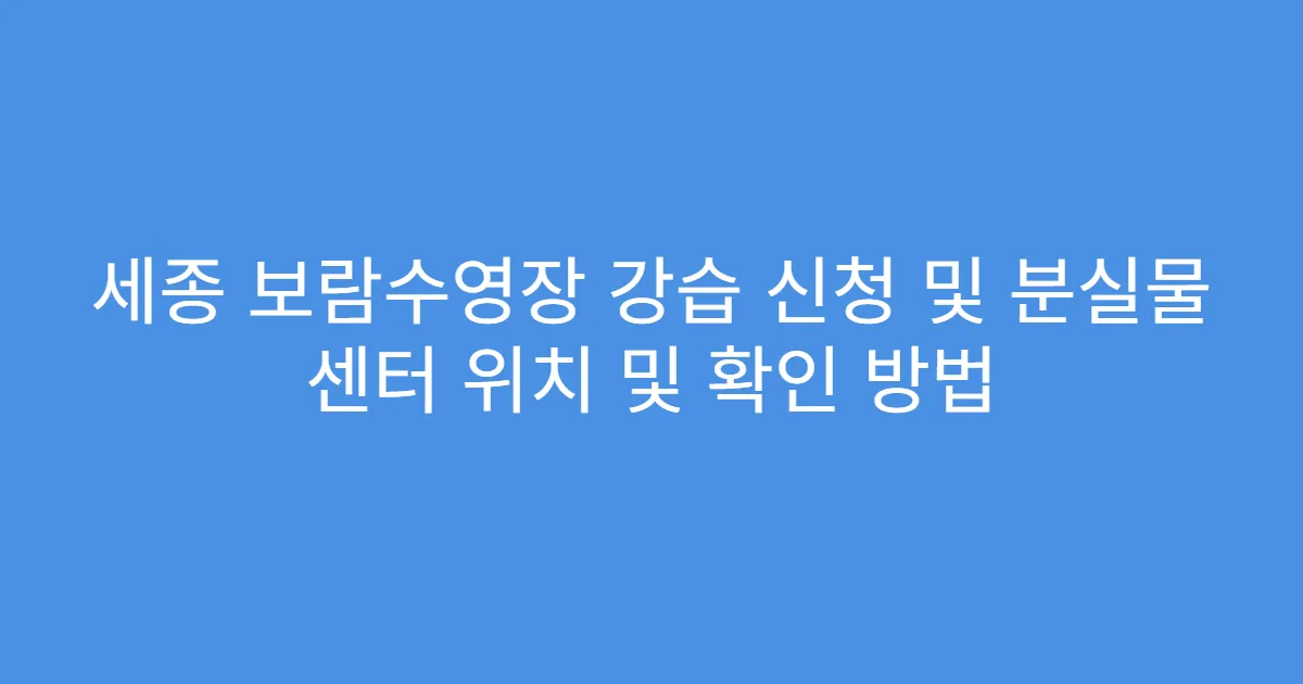 세종 보람수영장 강습 신청 및 분실물 센터 위치 및 확인 방법