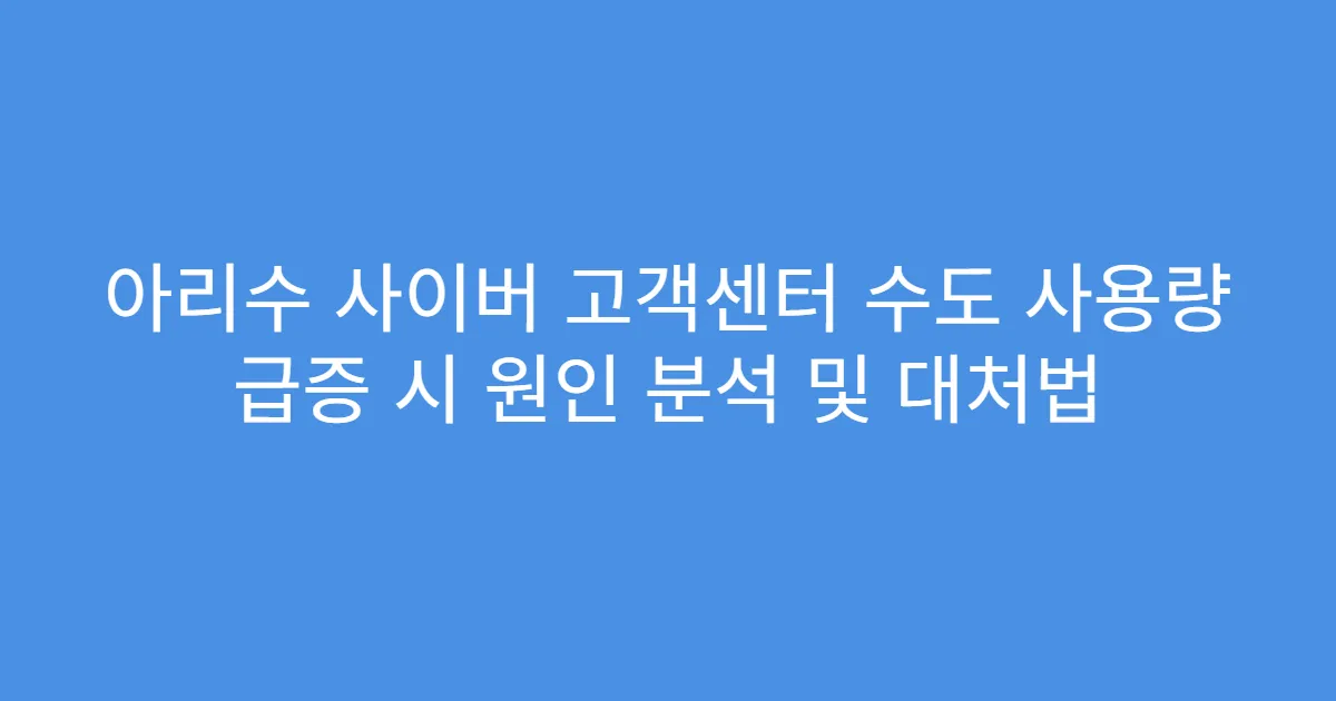 아리수 사이버 고객센터 수도 사용량 급증 시 원인 분석 및 대처법