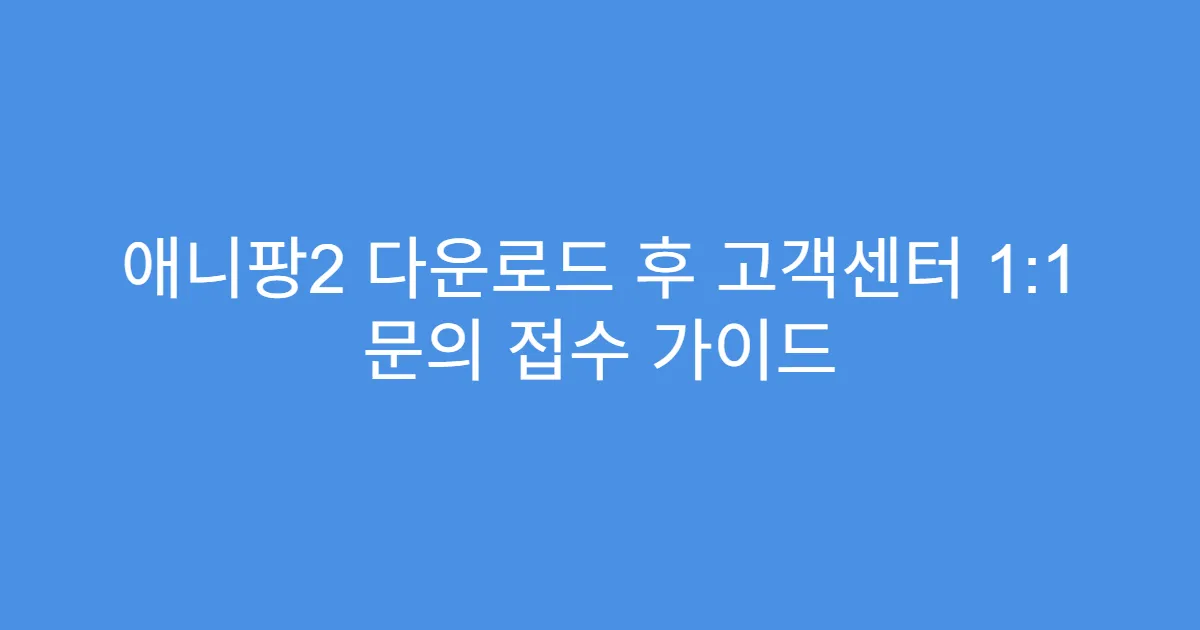애니팡2 다운로드 후 고객센터 1:1 문의 접수 가이드