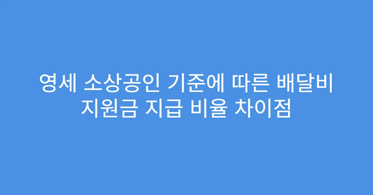 영세 소상공인 기준에 따른 배달비 지원금 지급 비율 차이점