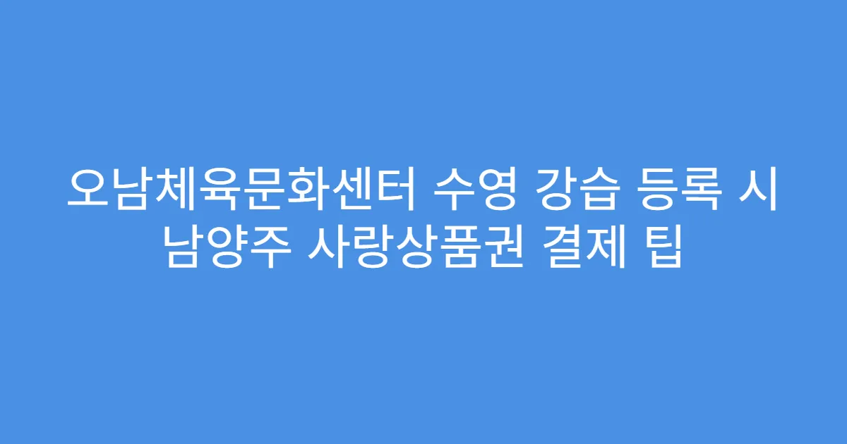 오남체육문화센터 수영 강습 등록 시 남양주 사랑상품권 결제 팁