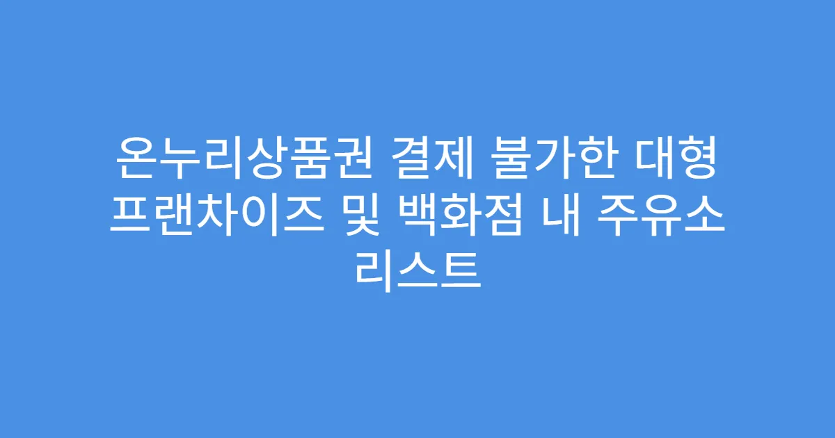 온누리상품권 결제 불가한 대형 프랜차이즈 및 백화점 내 주유소 리스트