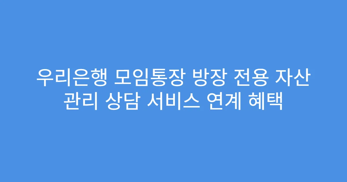 우리은행 모임통장 방장 전용 자산 관리 상담 서비스 연계 혜택