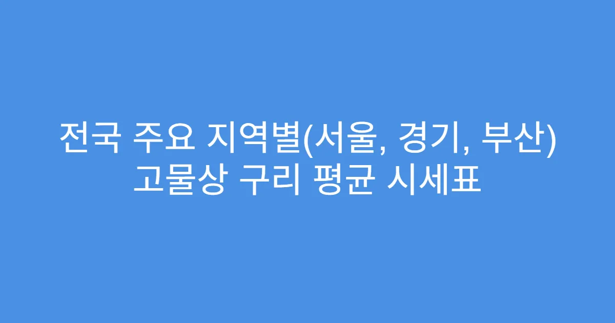 전국 주요 지역별(서울, 경기, 부산) 고물상 구리 평균 시세표