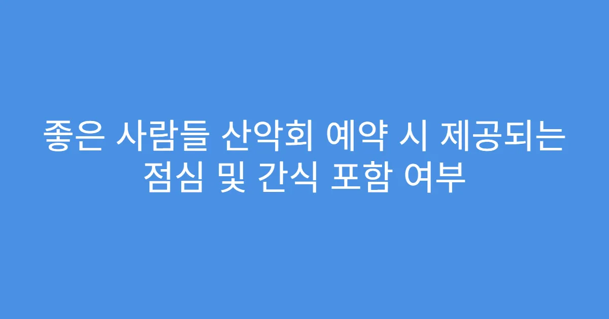 좋은 사람들 산악회 예약 시 제공되는 점심 및 간식 포함 여부
