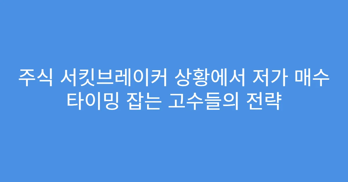 주식 서킷브레이커 상황에서 저가 매수 타이밍 잡는 고수들의 전략