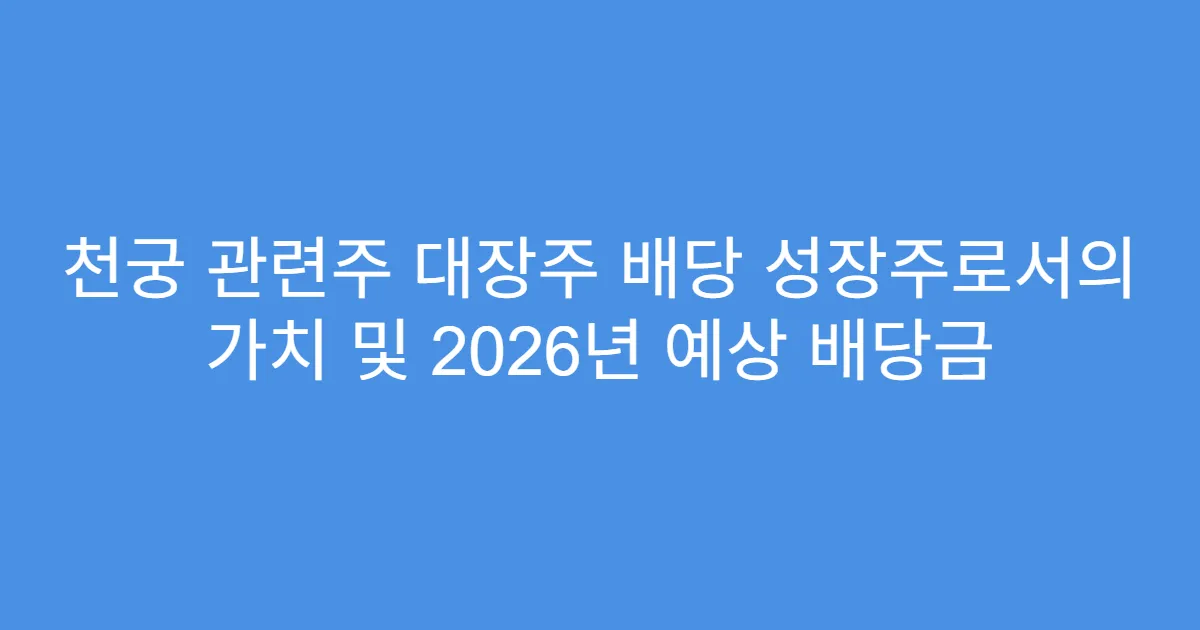 천궁 관련주 대장주 배당 성장주로서의 가치 및 2026년 예상 배당금