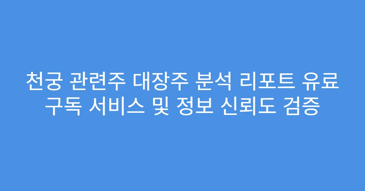 천궁 관련주 대장주 분석 리포트 유료 구독 서비스 및 정보 신뢰도 검증