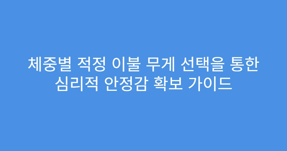 체중별 적정 이불 무게 선택을 통한 심리적 안정감 확보 가이드