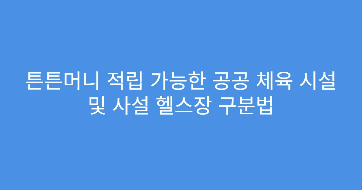 튼튼머니 적립 가능한 공공 체육 시설 및 사설 헬스장 구분법
