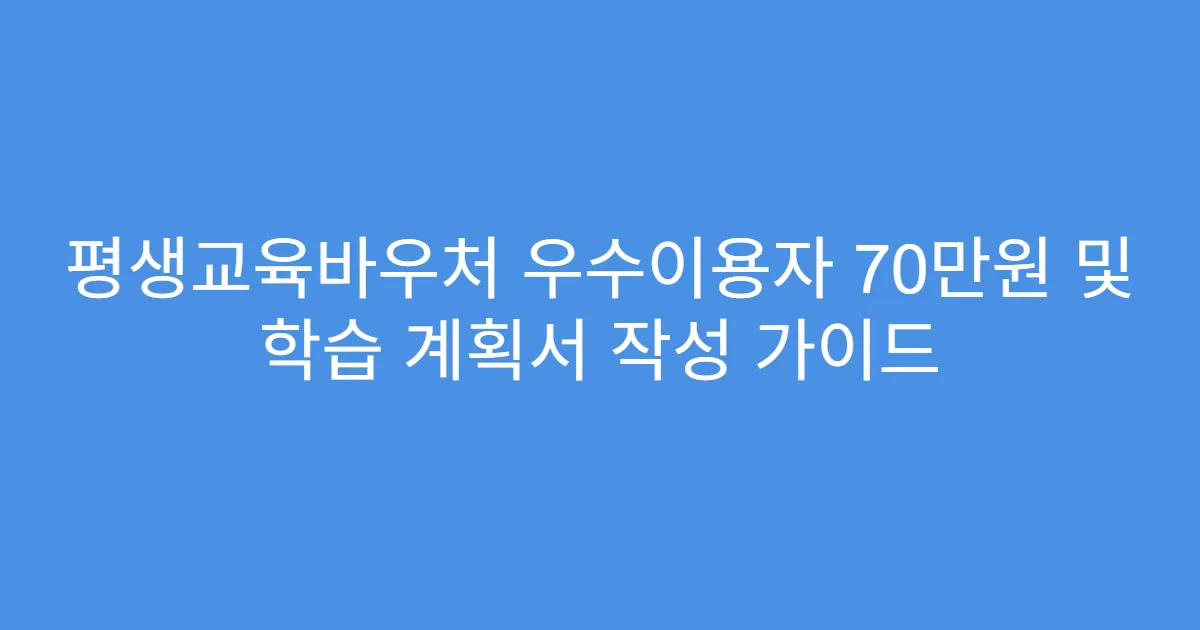 평생교육바우처 우수이용자 70만원 및 학습 계획서 작성 가이드