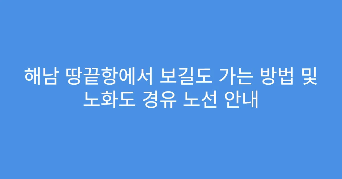 해남 땅끝항에서 보길도 가는 방법 및 노화도 경유 노선 안내