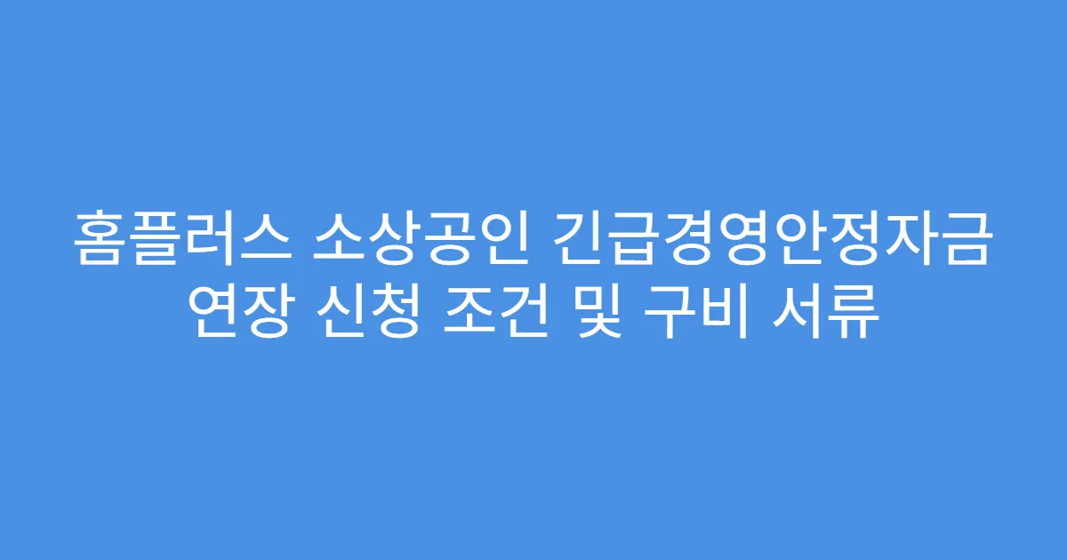 홈플러스 소상공인 긴급경영안정자금 연장 신청 조건 및 구비 서류