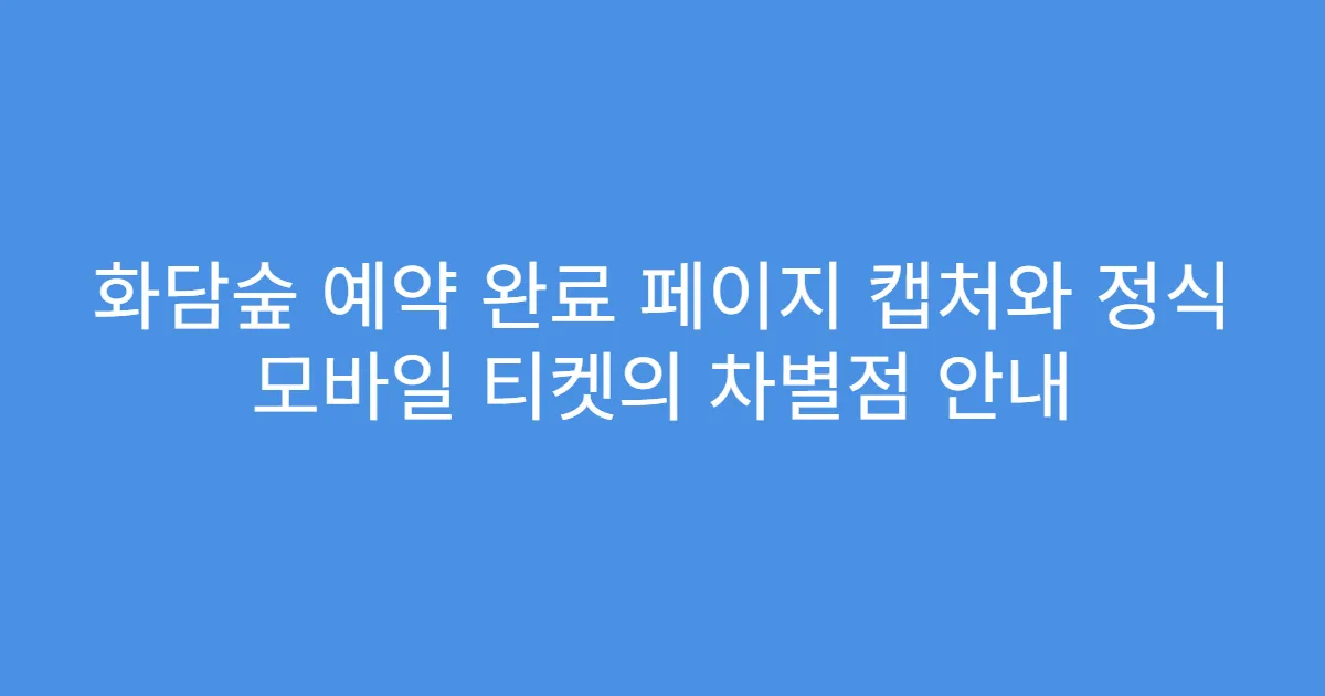 화담숲 예약 완료 페이지 캡처와 정식 모바일 티켓의 차별점 안내
