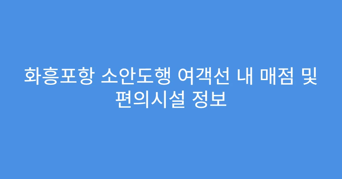 화흥포항 소안도행 여객선 내 매점 및 편의시설 정보