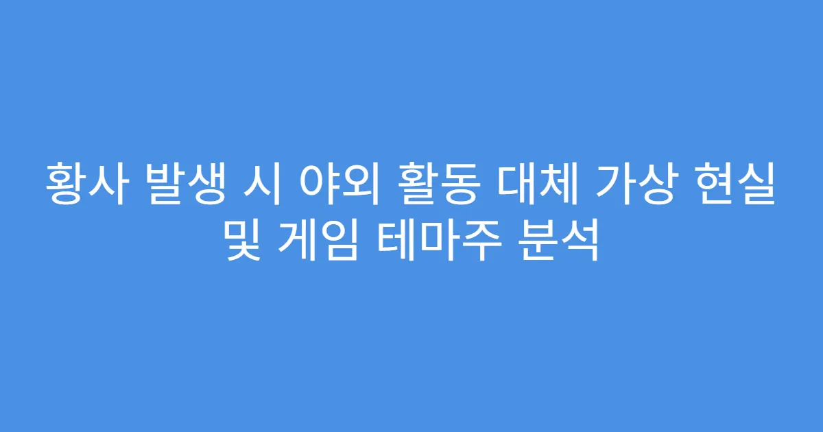 황사 발생 시 야외 활동 대체 가상 현실 및 게임 테마주 분석