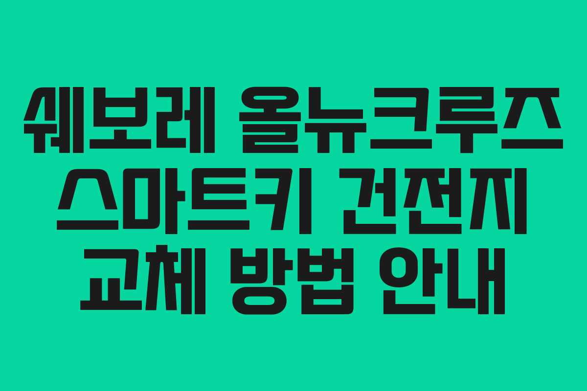 쉐보레 올뉴크루즈 스마트키 건전지 교체 방법 안내