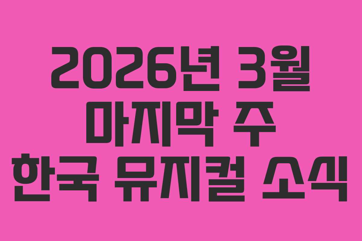2026년 3월 마지막 주 한국 뮤지컬 소식