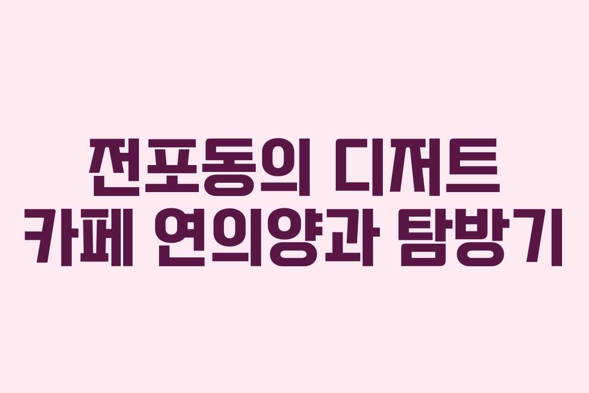 전포동의 디저트 카페 연의양과 탐방기