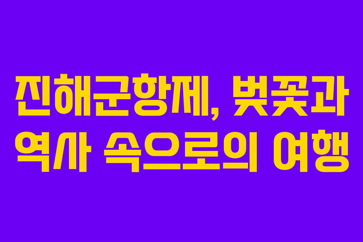 진해군항제, 벚꽃과 역사 속으로의 여행