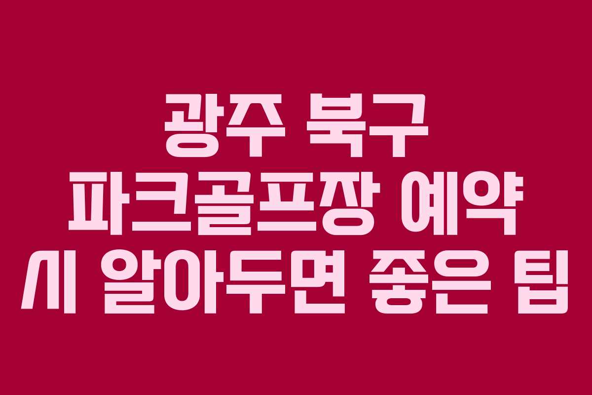 광주-북구-파크골프장-예약-시-알아두면-좋은-팁
