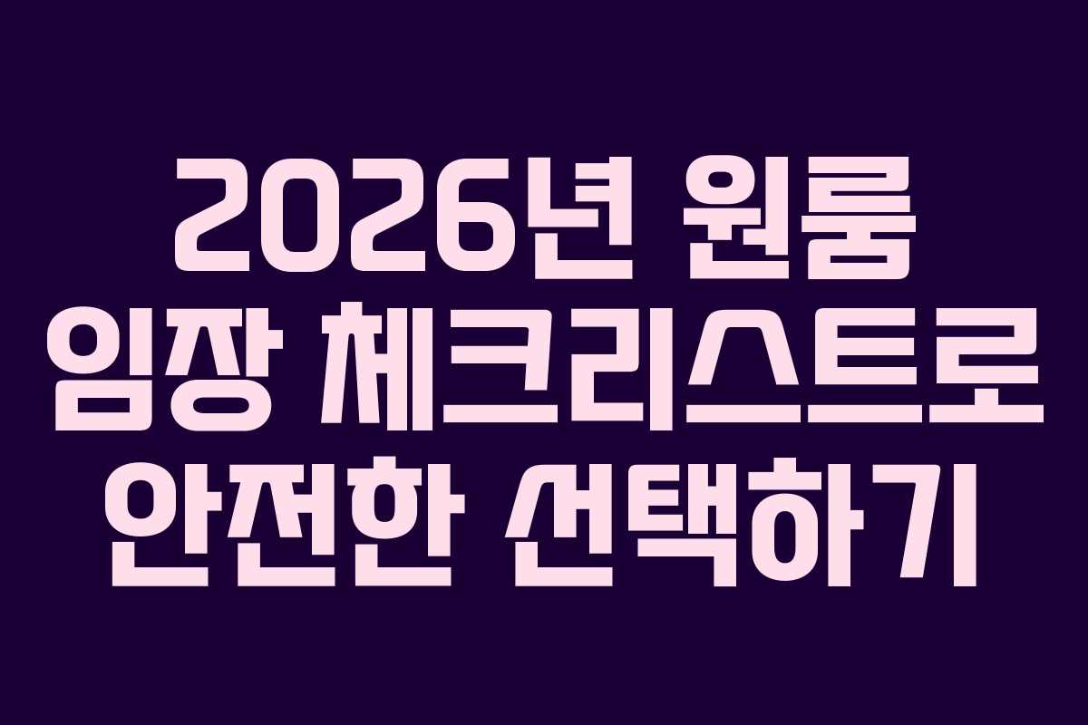 2026년 원룸 임장 체크리스트로 안전한 선택하기