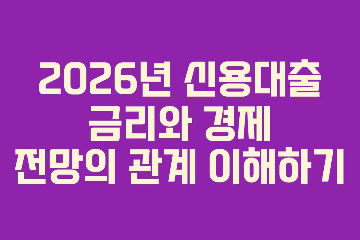 2026년 신용대출 금리와 경제 전망의 관계 이해하기