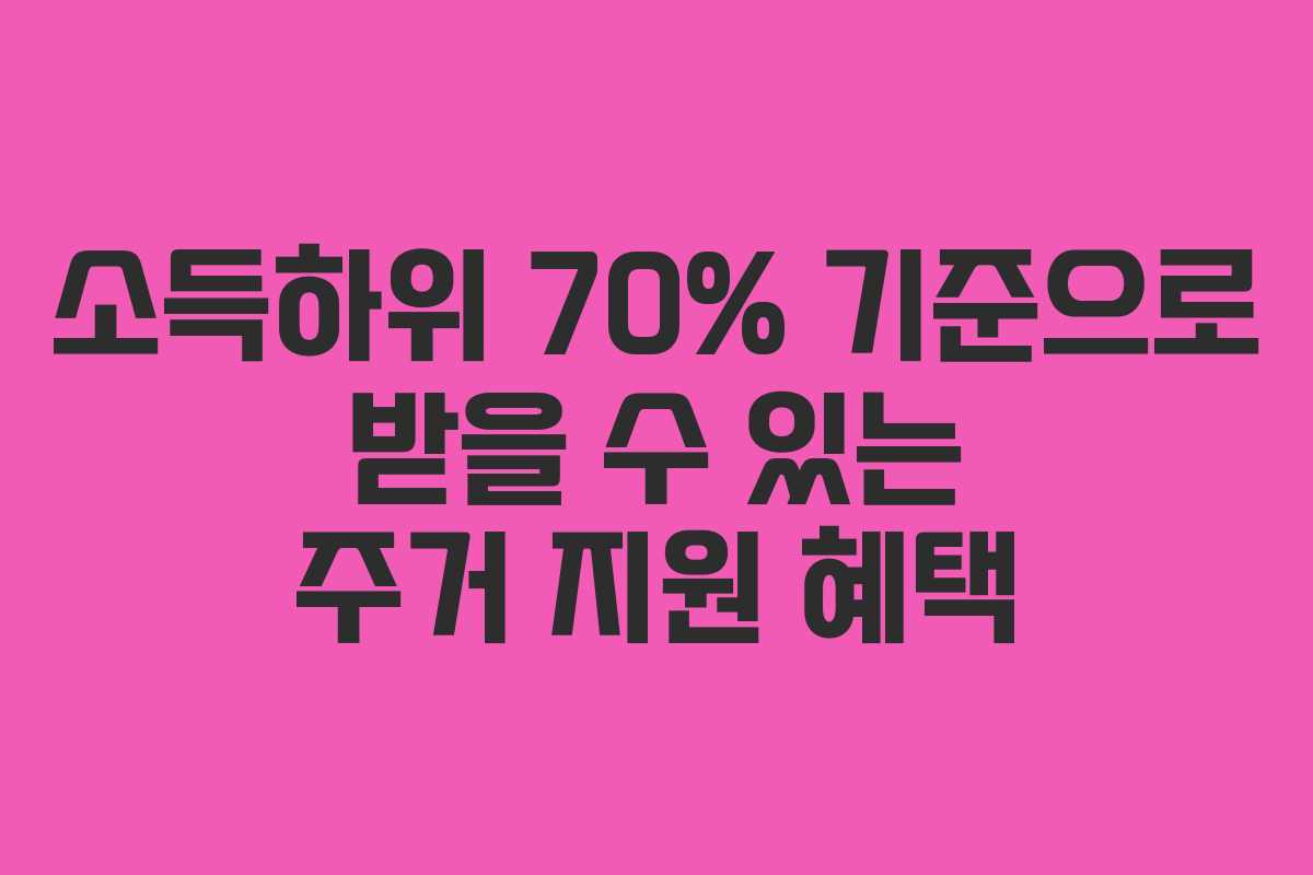 소득하위 70% 기준으로 받을 수 있는 주거 지원 혜택