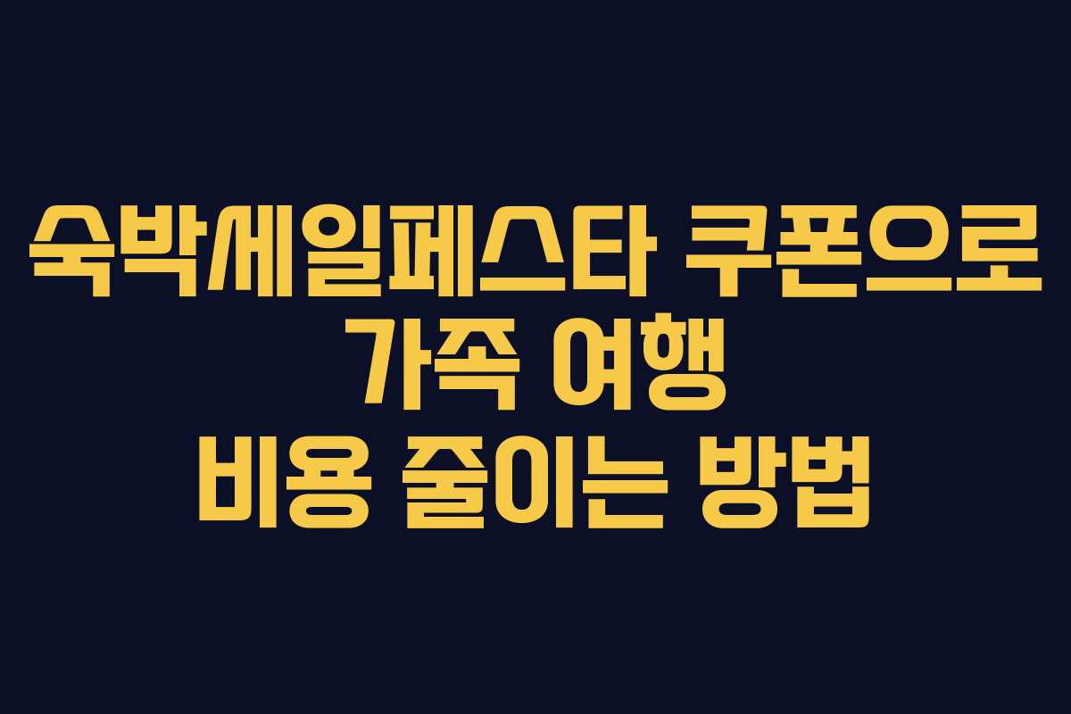 숙박세일페스타 쿠폰으로 가족 여행 비용 줄이는 방법