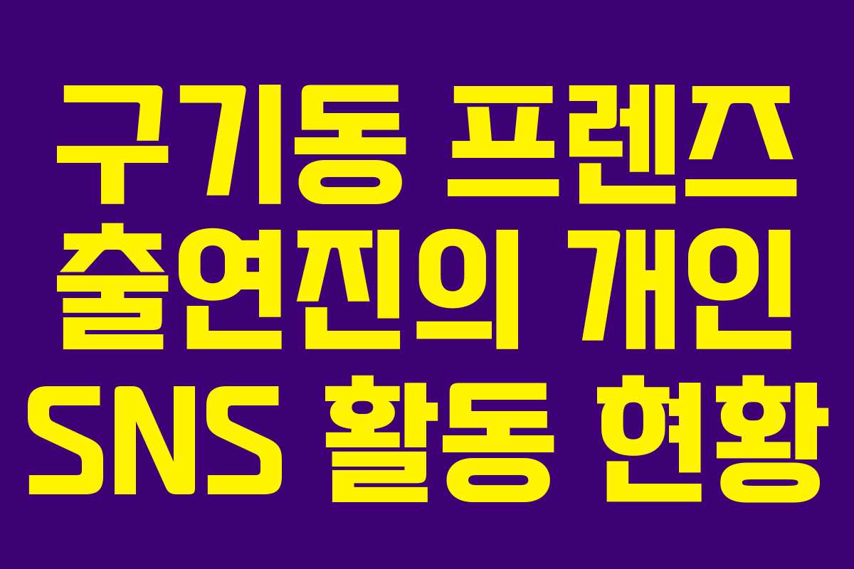 구기동 프렌즈 출연진의 개인 SNS 활동 현황