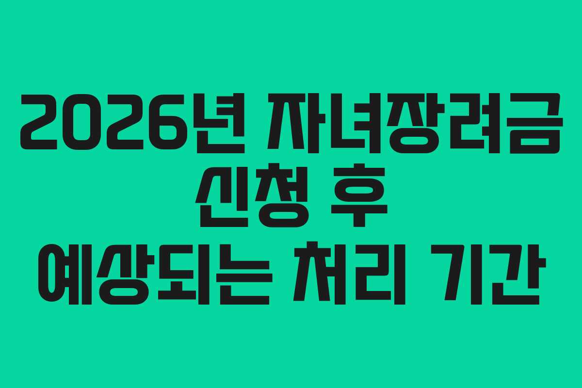 2026년 자녀장려금 신청 후 예상되는 처리 기간