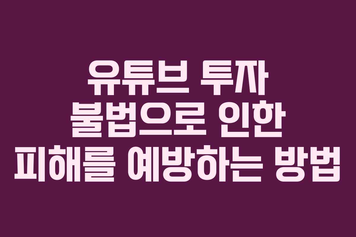 유튜브 투자 불법으로 인한 피해를 예방하는 방법
