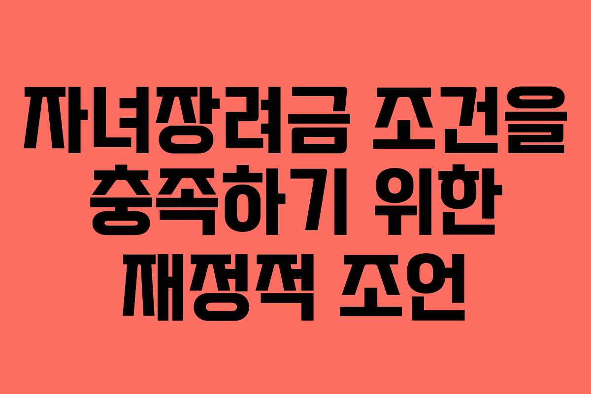 자녀장려금 조건을 충족하기 위한 재정적 조언