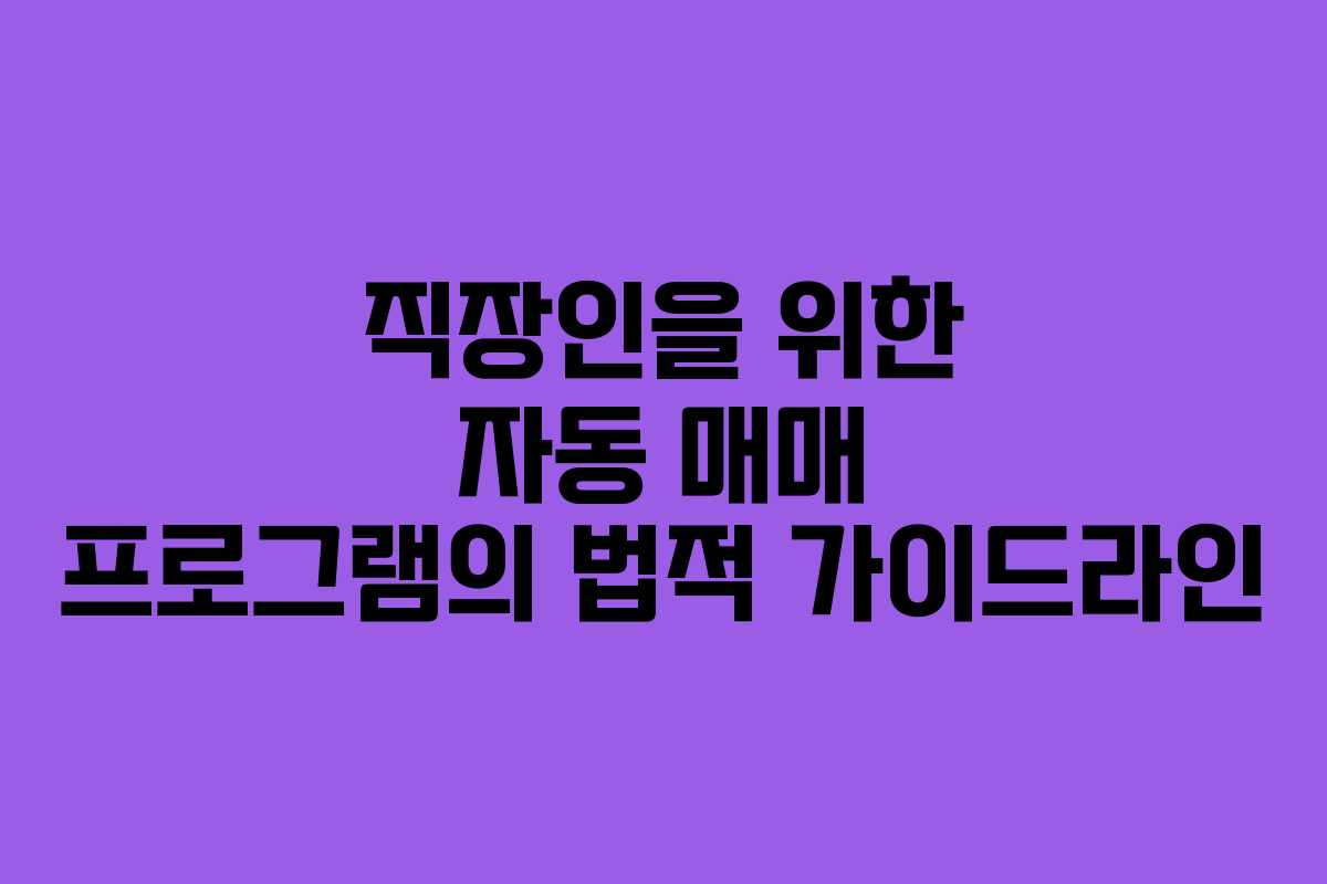 직장인을 위한 자동 매매 프로그램의 법적 가이드라인